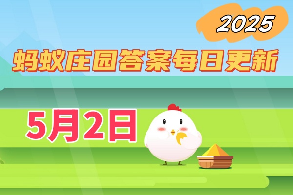蚂蚁庄园5月2日答案2025-蚂蚁庄园答案每日更新2025