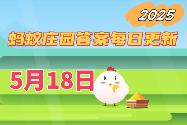 蚂蚁庄园5月18日答案2025-小鸡庄园答案每日更新