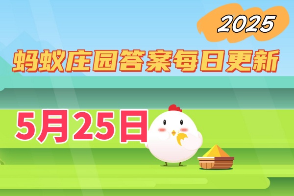蚂蚁庄园5月25日答案2025-小鸡庄园今天最新答案