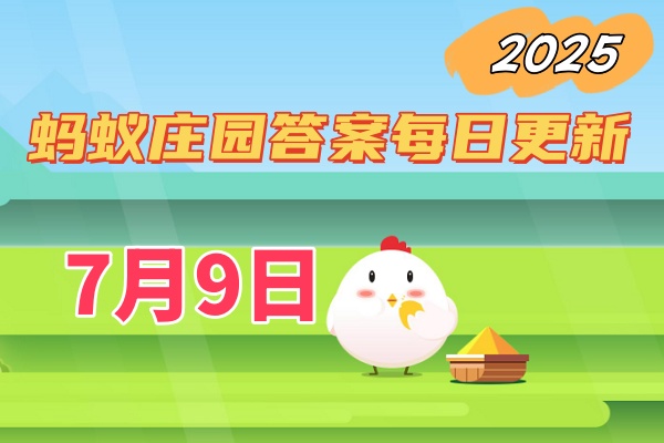 蚂蚁庄园7月9日答案2025-小鸡庄园今日答案