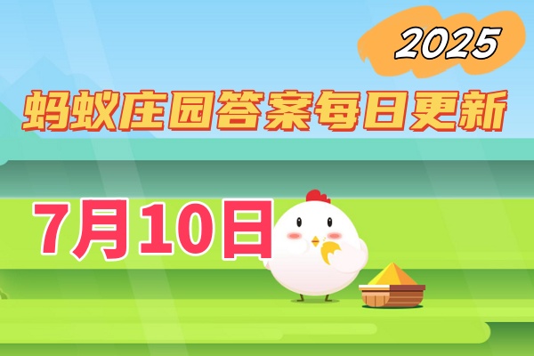 蚂蚁庄园7月10日答案2025-小鸡庄园答案今日最新