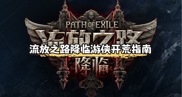 流放之路降临游侠开荒指南-流放之路2游侠前期怎么玩